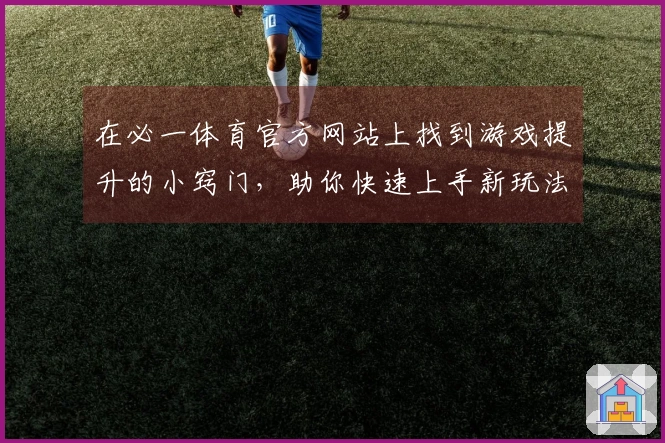 在必一体育官方网站上找到游戏提升的小窍门，助你快速上手新玩法